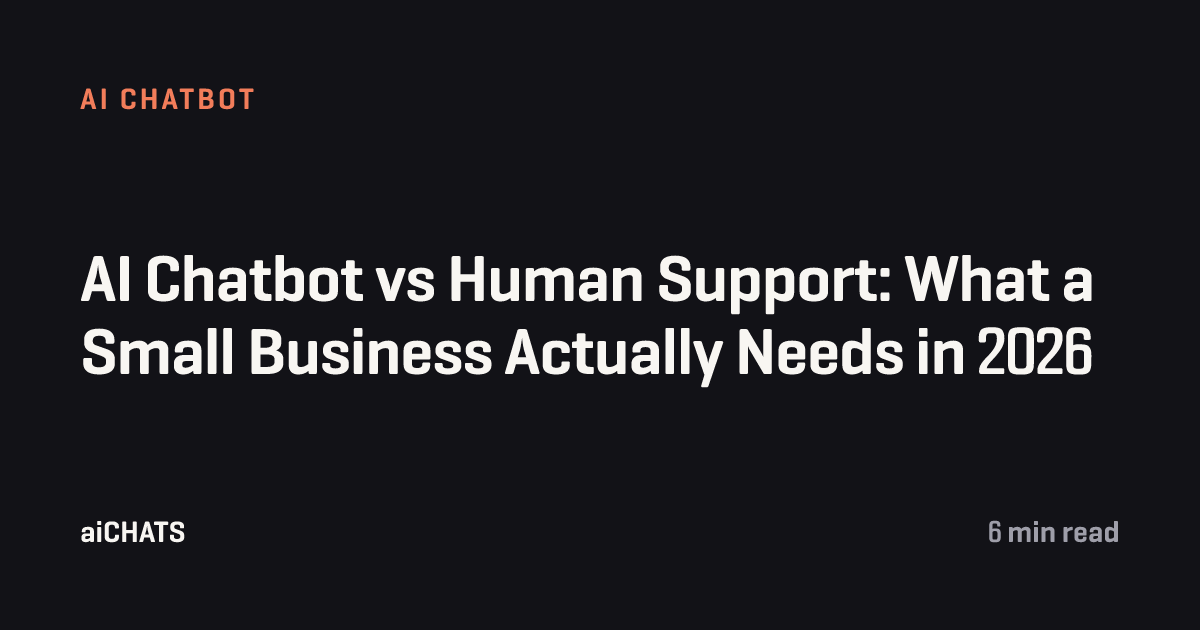 AI Chatbot vs Human Support: What a Small Business Actually Needs in 2026, aiCHATS