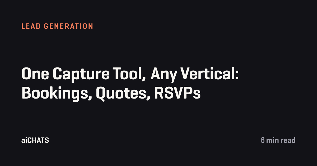 One Capture Tool, Any Vertical: Bookings, Quotes, RSVPs, aiCHATS