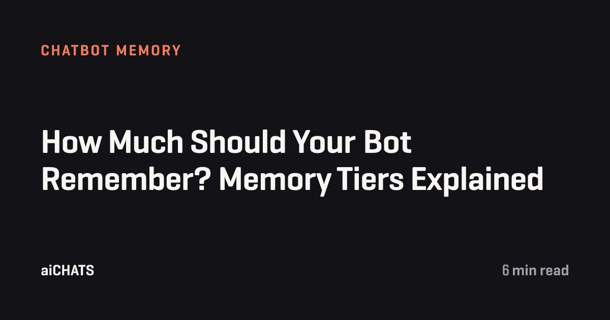 How Much Should Your Bot Remember? Memory Tiers Explained, aiCHATS