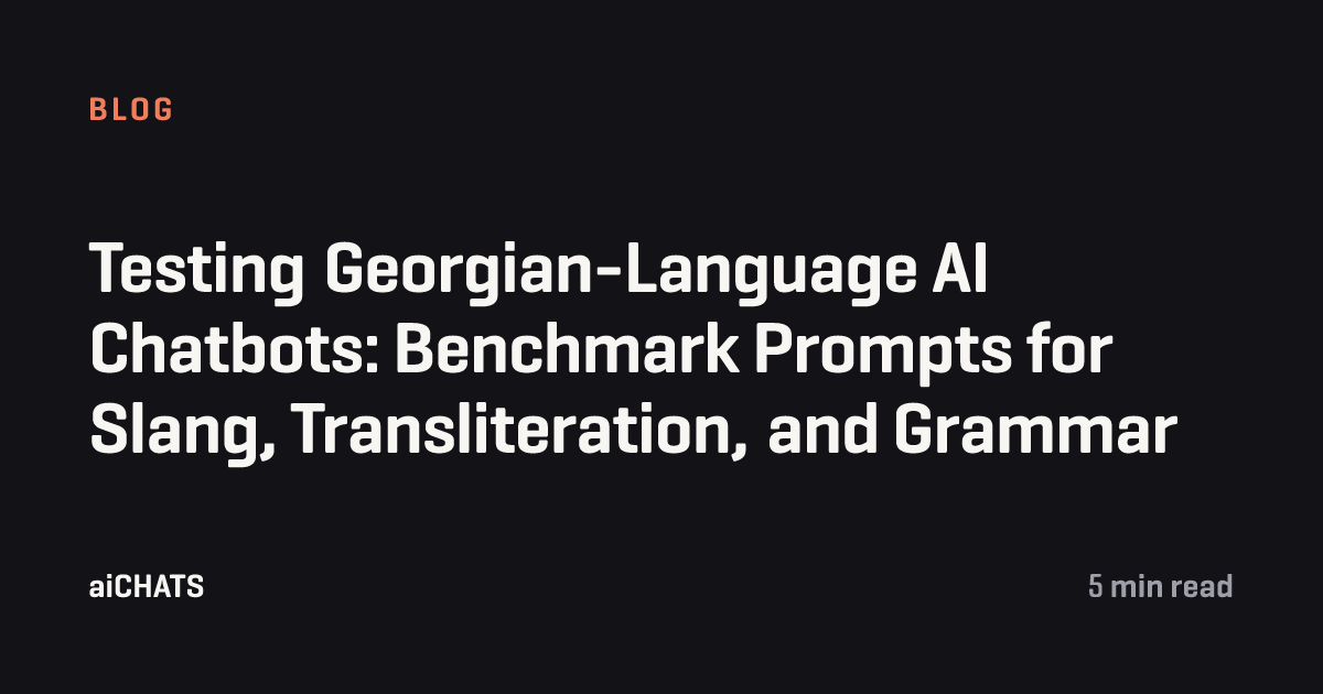 Testing Georgian-Language AI Chatbots: Benchmark Prompts for Slang, Transliteration, and Grammar, aiCHATS