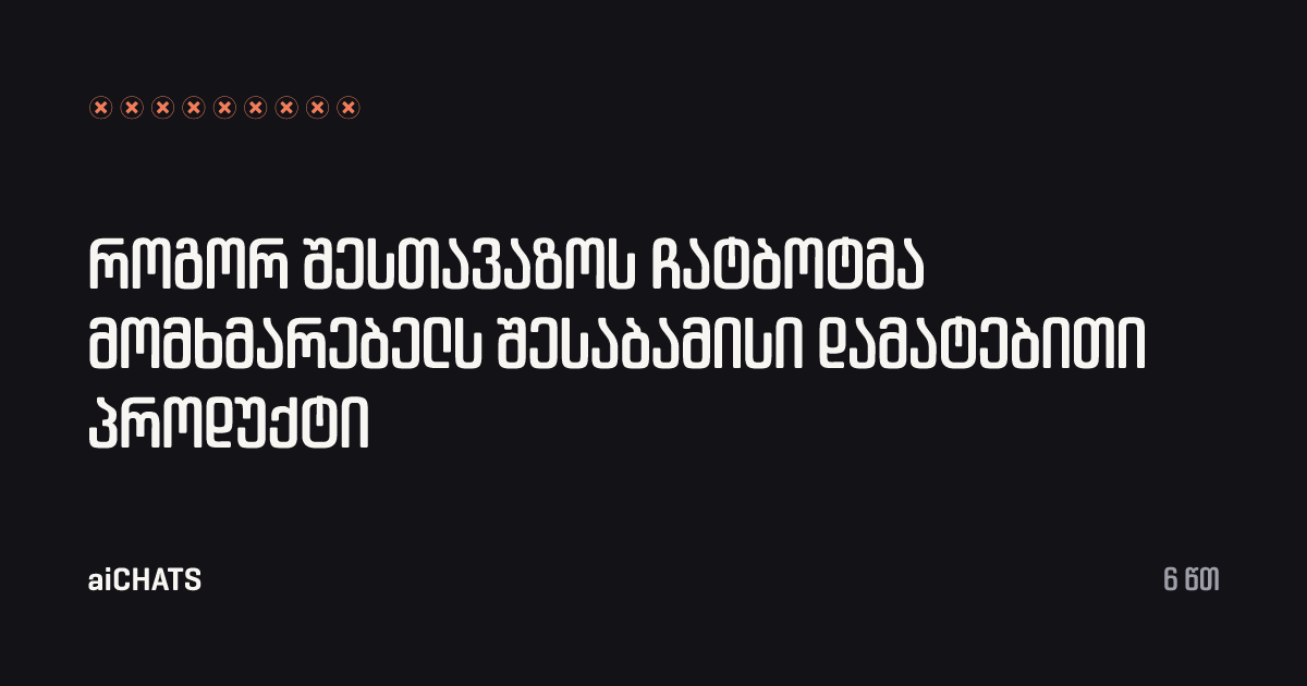 როგორ შესთავაზოს ჩატბოტმა მომხმარებელს შესაბამისი დამატებითი პროდუქტი, aiCHATS