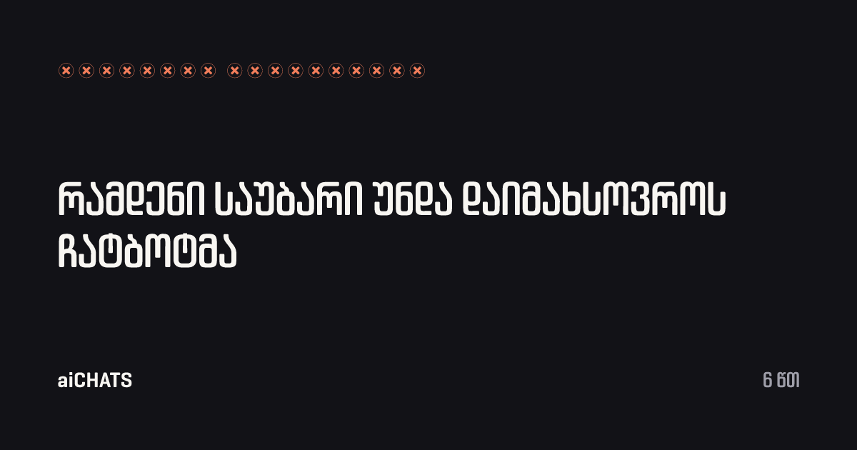 რამდენი საუბარი უნდა დაიმახსოვროს ჩატბოტმა, aiCHATS